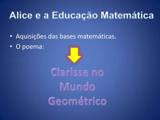 • Aquisições das bases matemáticas.
• O poema:
 