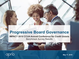 Progressive Board Governance
IMPACT 2019 CCUA Annual Conference for Credit Unions
Benchmark Survey Results
May 17, 2019
 