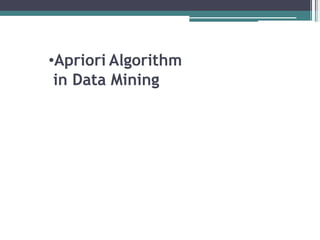 •Apriori Algorithm
in Data Mining
 