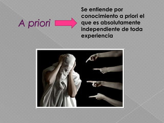 A priori Se entiende por conocimiento a priori el que es absolutamente independiente de toda experiencia