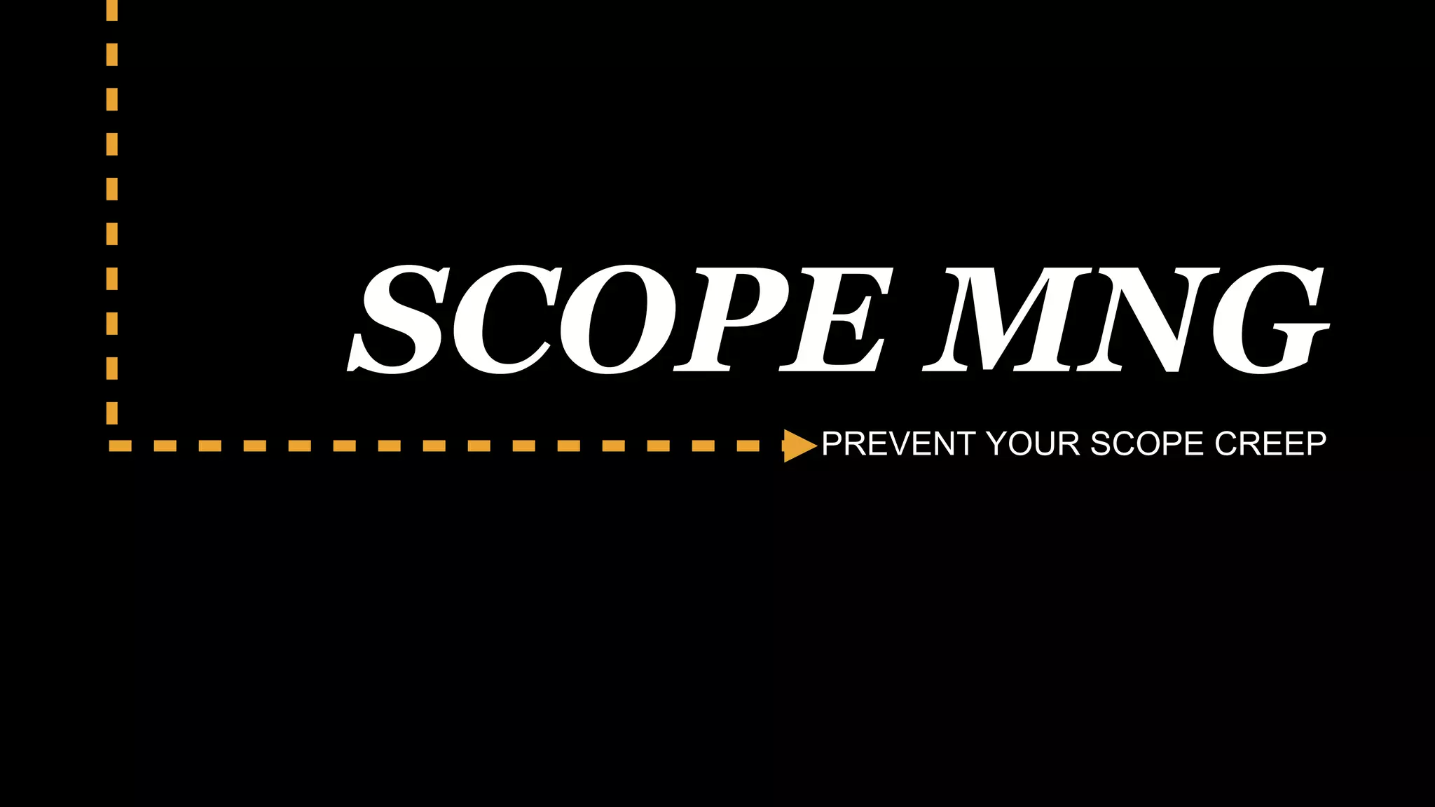 SCOPE MNG
PREVENT YOUR SCOPE CREEP
 