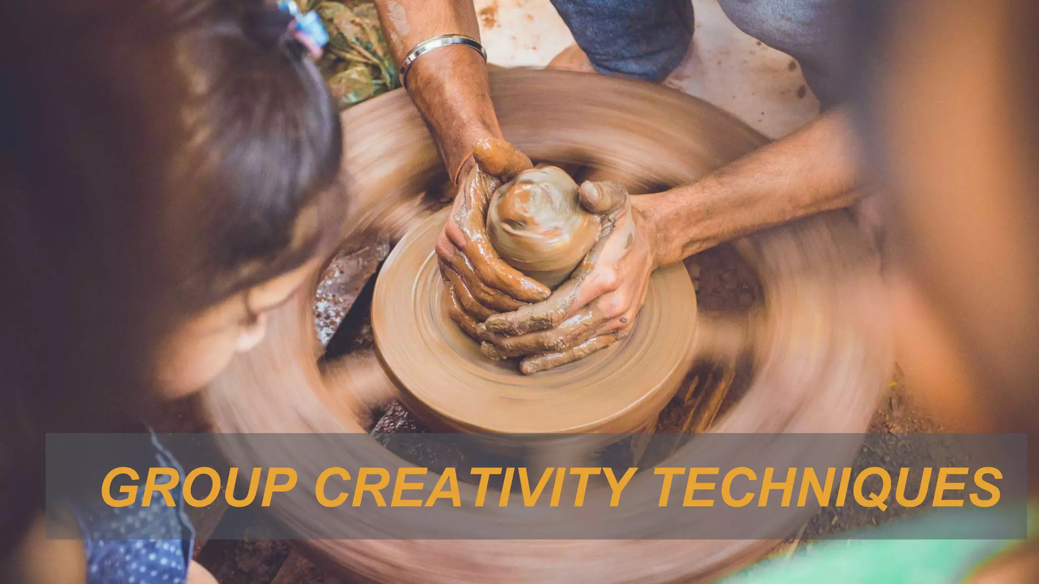 GROUP CREATIVITY TECHNIQUES
 