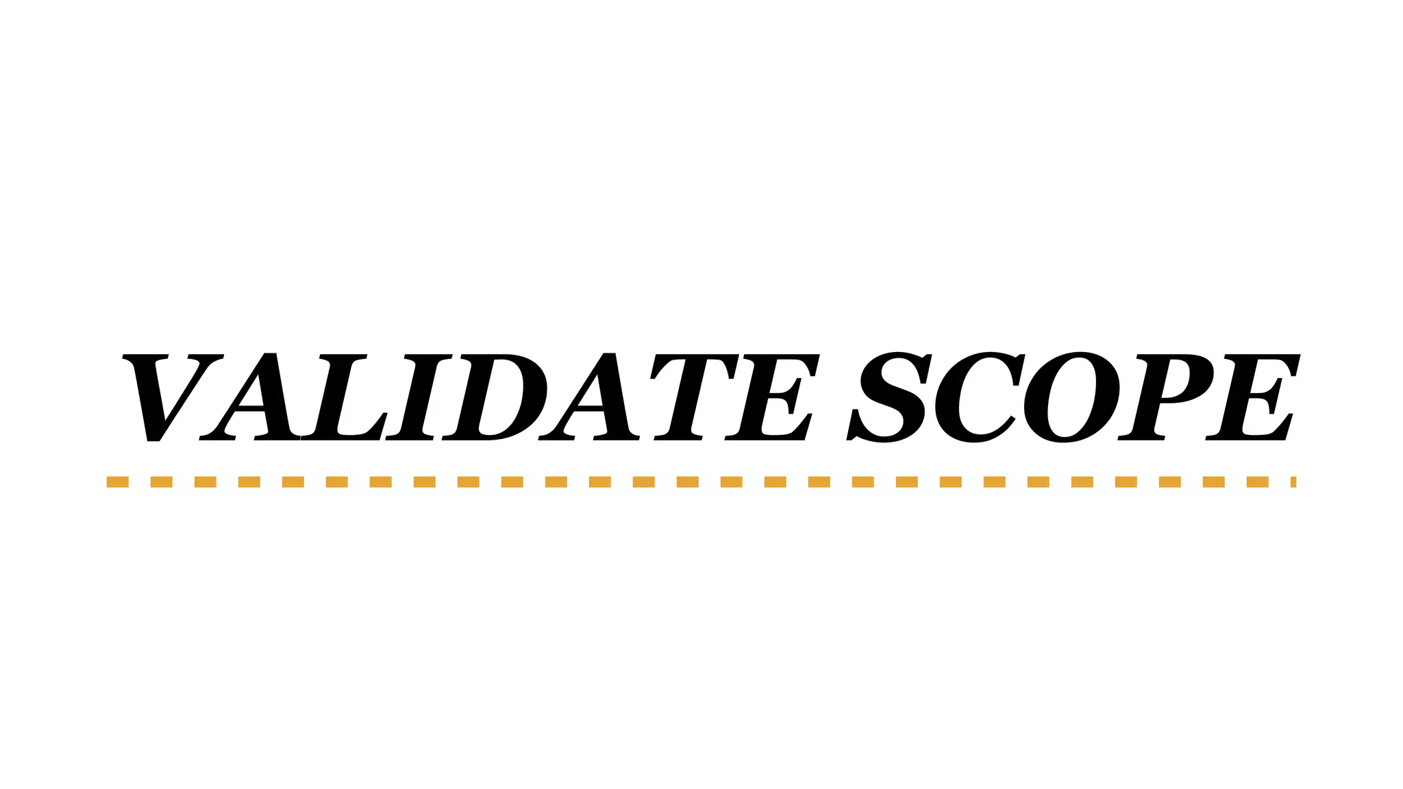 VALIDATE SCOPE
 