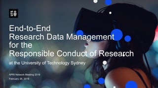 End-to-End
Research Data Management
for the
Responsible Conduct of Research
at the University of Technology Sydney
APRI Network Meeting 2018
February 26, 2018
 