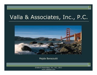 Valla & Associates, Inc., P.C.
Majda Barazzutti
©Valla & Associates, Inc., P.C., 2011
www.vallalaw.com
 