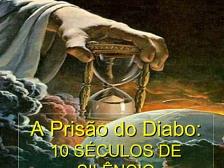 A Prisão do Diabo:A Prisão do Diabo:
10 SÉCULOS DE10 SÉCULOS DE
 