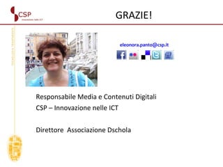 [email_address] Responsabile Media e Contenuti Digitali  CSP – Innovazione nelle ICT Direttore  Associazione Dschola GRAZIE! 