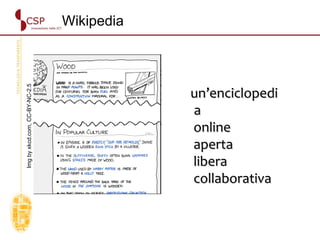 Wikipedia un’enciclopedia online aperta libera collaborativa Img by xkcd.com, CC-BY-NC-2.5 