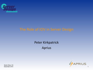 The Role of IOV in Server Design Peter Kirkpatrick Aprius Santa Clara, CA December 2010 