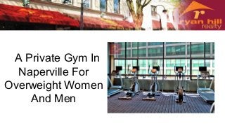 A Private Gym In
Naperville For
Overweight Women
And Men
 