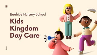 Kids
Kingdom
Day Care
Beehive Nursery School
 