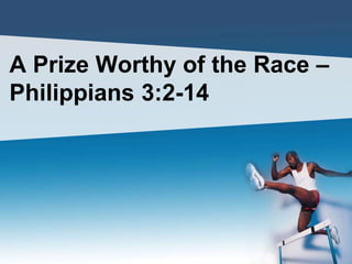 A Prize Worthy of the Race –
Philippians 3:2-14
 