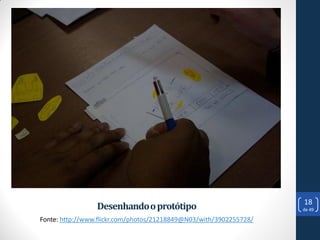 18
                 Desenhando o protótipo                             de 49

Fonte: http://www.flickr.com/photos/21218849@N03/with/3902255728/
 