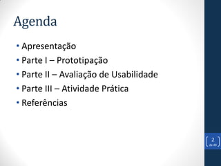 Agenda
• Apresentação
• Parte I – Prototipação
• Parte II – Avaliação de Usabilidade
• Parte III – Atividade Prática
• Referências


                                         2
                                        de 49
 
