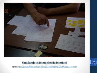 20
         Simulando as interações da interface                       de 49

Fonte: http://www.flickr.com/photos/21218849@N03/with/3902255728/
 