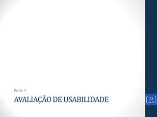 Parte II

AVALIAÇÃO DE USABILIDADE   21
                           de 49
 