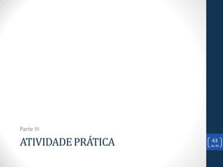 Parte III

ATIVIDADE PRÁTICA   43
                    de 49
 