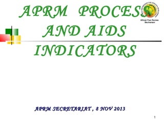 APRM PROCESS
AND AIDS
INDICATORS

APRM SECRETARIAT , 8 NOV 2013
1

 