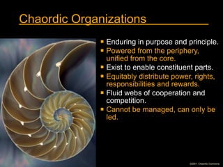 Chaordic Organizations
              !   Enduring in purpose and principle.
              !   Powered from the periphery,
...