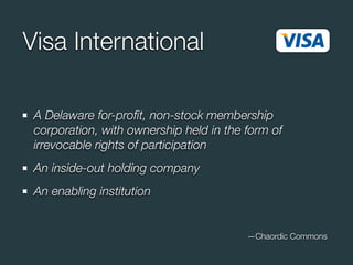 Visa International

 A Delaware for-proﬁt, non-stock membership
 corporation, with ownership held in the form of
 irrevoca...