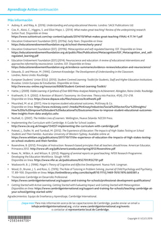¡Sepa más! Para más información acerca de las capacitaciones de Cambridge, puedes enviar un email a
info@cambridgeinternational.org, visitar www.cambridgeinternational.org/events
o contactar al representante local de Cambridge.
Copyright © UCLES 2019
Aprendizaje Activo continuación
Más información
•	 Aubrey, K. and Riley, A. (2016). Understanding and using educational theories. Londres: SAGE Publications Ltd.
•	 Coe, R., Aloisi, C., Higgins, S. and Elliot Major, L. (2014). What makes great teaching? Review of the underpinning research.
Sutton Trust. Disponible en línea:
https://www.suttontrust.com/wp-content/uploads/2014/10/What-makes-great-teaching-FINAL-4.11.14-1.pdf
•	 Education Endowment Foundation (EEF). (2019a). Early Years. Disponible en línea:
https://educationendowmentfoundation.org.uk/school-themes/early-years/
•	 Education Endowment Foundation (EEF). (2019b). Metacognition and self-regulated learning. EEF. Disponible en línea:
https://educationendowmentfoundation.org.uk/public/files/Publications/Metacognition/EEF_Metacognition_and_self-
regulated_learning.pdf
•	 Education Endowment Foundation (EEF) (2014). Neuroscience and education: A review of educational interventions and
approaches informed by neuroscience. Londres: EEF. Disponible en línea:
https://educationendowmentfoundation.org.uk/evidence-summaries/evidence-reviews/education-and-neuroscience/
•	 Edwards, D. and Mercer, M. (1995). Common Knowledge: The Development of Understanding in the Classroom.
Londres, Reino Unido: Routledge.
•	 European Students’ Union (ESU). (2010). Student-Centred Learning: Toolkit for Students, Staff and Higher Education Institutions.
Bruselas: Unión Europea de Estudiantes. Disponible en línea:
http://www.esu-online.org/resources/6068/Student-Centred-Learning-Toolkit/
•	 Hattie, J. (2009). VisibleLearning:ASynthesisofOver800Meta-AnalysesRelatingtoAchievement. Abingdon, Reino Unido: Routledge.
•	 Krathwohl, D. R. (2002). A Revision of Bloom’s Taxonomy: An Overview. Theory into Practice, 41(4), 212–218.
Disponible en línea: https://www.depauw.edu/files/resources/krathwohl.pdf
•	 Mourshed, M. et al. (2017). How to improve student educational outcomes, McKinsey & Co.
Disponible en línea: https://www.mckinsey.com/~/media/McKinsey/Industries/Social%20Sector/Our%20Insights/
How%20to%20improve%20student%20educational%20outcomes/How-to-improve-student-educational-outcomes-
New-insights-from-data-analytics.ashx
•	 Nuthall, G. (2007). The Hidden Lives of Learners. Wellington, Nueva Zelanda: NZCER Press.
•	 Implementing the Curriculum with Cambridge: A Guide for School Leaders.
http://www.cie.org.uk/images/134557-implementing-the-curriculum-with-cambridge.pdf
•	 Polesel, J., Dulfer, N. and Turnbull, M. (2012). The Experience of Education: The Impacts of High-Stakes Testing on School
Students and Their Families. Australia: University of Western Sydney. Available online at:
https://www.whitlam.org/publications/2017/10/17/the-experience-of-education-the-impacts-of-high-stakes-testing-
on-school-students-and-their-families
•	 Rosenshine, B. (2012). Principles of Instruction: Research based principles that all teachers should know. American Educator,
Primavera 2012. http://www.aft.org/pdfs/americaneducator/spring2012/Rosenshine.pdf
•	 Rowe, N., Wilkin, A. and Wilson, R. (2012). Mapping of seminal reports on good teaching. NFER Research Programme:
Developing the Education Workforce. Slough: NFER.
Disponible en línea: https://www.nfer.ac.uk/publications/RSGT01/RSGT01.pdf
•	 Wadsworth, B. J. (1996). Piaget’s Theory of Cognitive and Affective Development. Nueva York: Longman.
•	 Wood, D., Bruner, J. S. and Ross, G. (1976). The Role of Tutoring in Problem Solving. Journal of Child Psychology and Psychiatry,
17, 89–100. Disponible en línea: https://onlinelibrary.wiley.com/doi/epdf/10.1111/j.1469-7610.1976.tb00381.x
•	 Titulaciones Cambridge en Desarrollo Profesional:
https://www.cambridgeinternational.org/support-and-training-for-schools/professional-development-qualifications/
•	 Getting Started with Active Learning, Getting Started with Evaluating Impact and Getting Started with Metacognition.
Disponibles en línea: https://www.cambridgeinternational.org/support-and-training-for-schools/teaching-cambridge-at-
your-school/getting-started-with/
Agradecimientos: Equipo de Enseñanza y Aprendizaje, Cambridge International.
*2583444756*
 