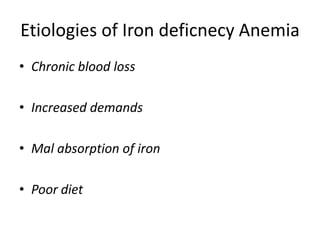 Etiologies of Iron deficnecy Anemia
• Chronic blood loss
• Increased demands
• Mal absorption of iron
• Poor diet
 