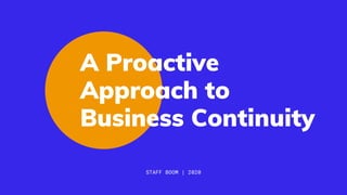A Proactive
Approach to
Business Continuity
STAFF BOOM | 2020
 