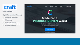ANÁLISE
Visão: Discover
Digital Tranformation Roadmap
• Innovation Roadmap
• IT Roadmap
• Product Roadmap
• Strategic Roadmap
 