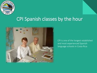 CPI Spanish classes by the hour
CPI is one of the longest established
and most experienced Spanish
language schools in Costa Rica.
 