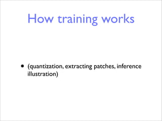 How training works


• (quantization, extracting patches, inference
  illustration)
 