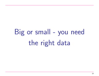 Big or small - you need
the right data

14

 