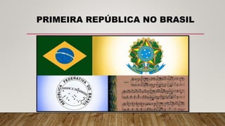 PRIMEIRA REPÚBLICA NO BRASIL
 