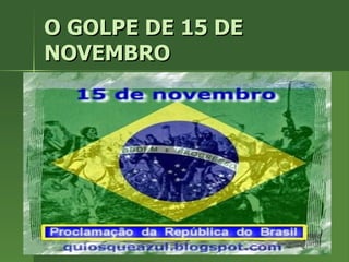 O GOLPE DE 15 DE NOVEMBRO 