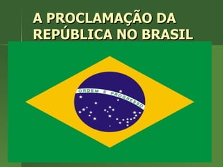 A PROCLAMAÇÃO DA REPÚBLICA NO BRASIL 