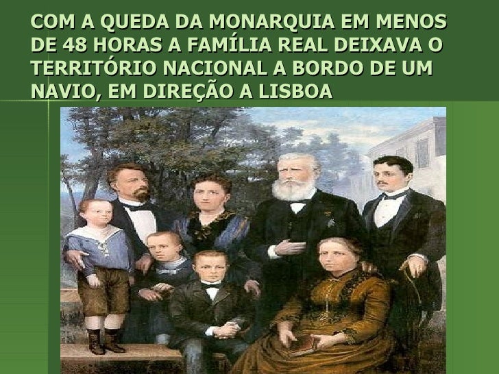 COM A QUEDA DA MONARQUIA EM MENOS DE 48 HORAS A FAMÍLIA REAL DEIXAVA O TERRITÓRIO NACIONAL A BORDO DE UM NAVIO, EM DIREÇÃO...