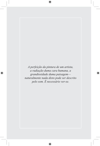 A perfeição da pintura de um artista,
    a radiação duma cara humana, a
    grandiosidade duma paisagem—
naturalmente nada disto pode ser descrito
     pelo som. É necessário ver-se.
 