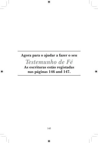 Agora para o ajudar a fazer o seu

  Testemunho de Fé
 As escrituras estão registadas
   nas páginas 146 and 147.




               145
 