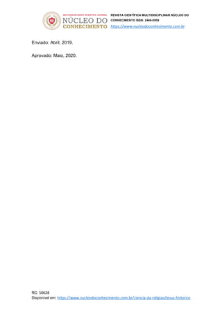 REVISTA CIENTÍFICA MULTIDISCIPLINAR NÚCLEO DO
CONHECIMENTO ISSN: 2448-0959
https://www.nucleodoconhecimento.com.br
RC: 50628
Disponível em: https://www.nucleodoconhecimento.com.br/ciencia-da-religiao/jesus-historico
Enviado: Abril, 2019.
Aprovado: Maio, 2020.
 