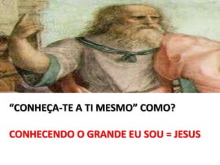 “CONHEÇA-TE A TI MESMO” COMO?

CONHECENDO O GRANDE EU SOU = JESUS
 