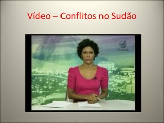 Vídeo – Conflitos no Sudão
 