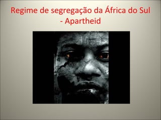 Regime de segregação da África do Sul
- Apartheid
 