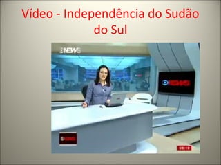 Vídeo - Independência do Sudão
do Sul
 