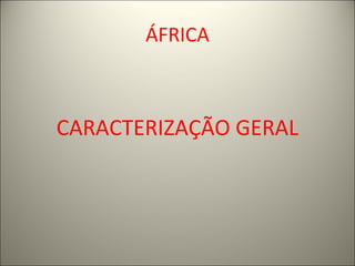 ÁFRICA
CARACTERIZAÇÃO GERAL
 