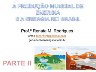 Prof.ª Renata M. Rodrigues
   email: rena7hynh@hotmail.com
   geo-educacao.blogspot.com.br
 