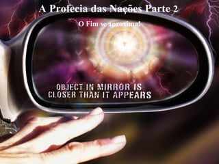 A Profecia das Nações Parte 2
O Fim se aproxima!
 