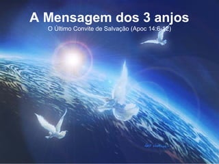 A Mensagem dos 3 anjos
O Último Convite de Salvação (Apoc 14:6-12)
 