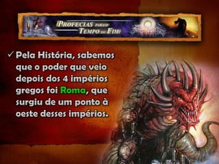 De fato o papado surgiu do império romano dividido, ou seja, logo depois de 476 d.C. (v.24). Emergiu dentre as 10 nações européias.Foi sobre as enfumaçadas ruínas do império romano ocidental, e depois da derrocada dos três reinos arianos contrários ao cristianismo católico (hérulos em 493, vândalos em 534 e os ostrogodos em 538), que o papa emergiu......como a mais importante pessoa individual no Ocidente, o líder de uma organização religiosa adequadamente organizada, detentora de um credo definido e com vasto potencial para influência política.