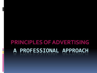 A professional approach PRINCIPLES OF ADVERTISING 