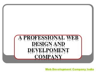 A PROFESSIONAL WEB
DESIGN AND
DEVELPOMENT
COMPANY
Web Development Company India
 