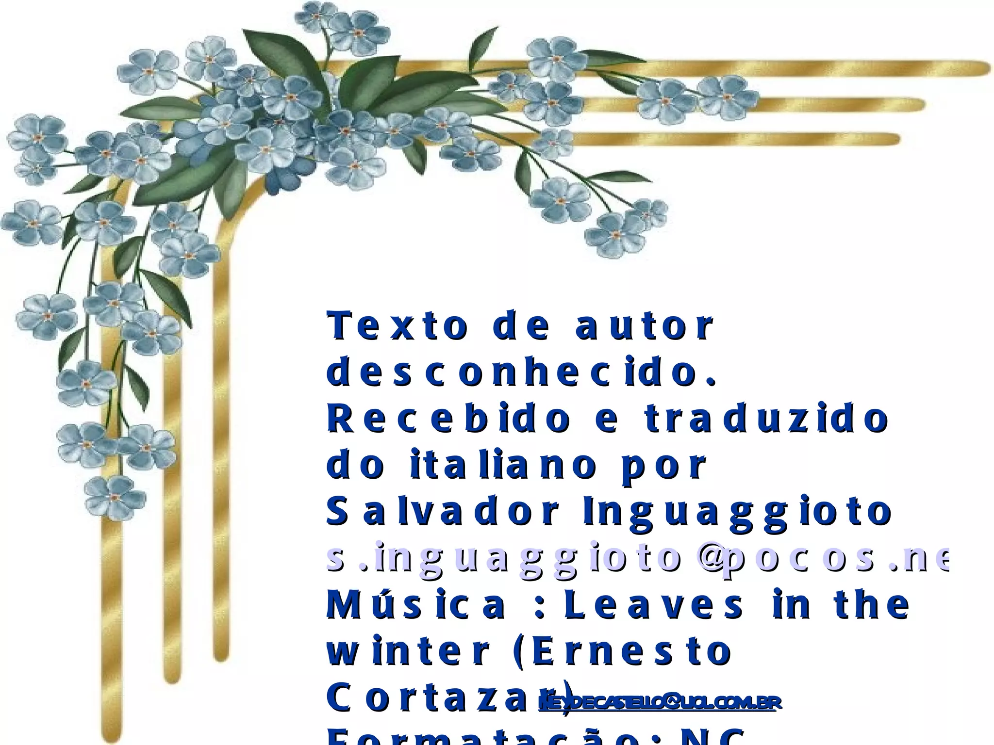 Texto de autor desconhecido. Recebido e traduzido do italiano por Salvador Inguaggioto  [email_address] Música : Leaves in the winter (Ernesto Cortazar) Formatação: NC  5/08/2007 [email_address] 